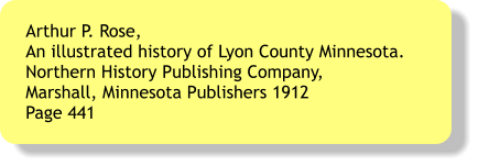 Arthur P. Rose,  An illustrated history of Lyon County Minnesota. Northern History Publishing Company,  Marshall, Minnesota Publishers 1912 Page 441